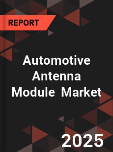 Global Automotive Antenna Module In Depth Monitoring and Development Analysis