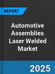 Automotive Assemblies Laser Welded Market