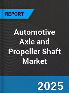 Automotive Axle and Propeller Shaft Global Market