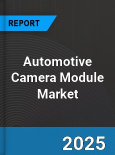 Report on Global Automotive Camera Module Market by