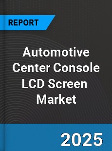Global Automotive Center Console LCD Screen Industry