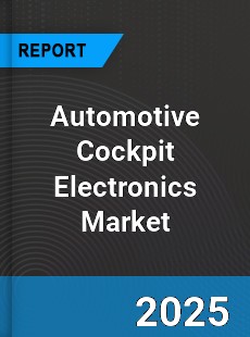 Report on Global Automotive Cockpit Electronics Market