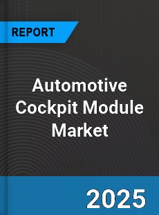 Global Automotive Cockpit Module Market