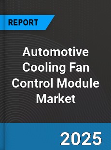 Global Automotive Cooling Fan Control Module Market