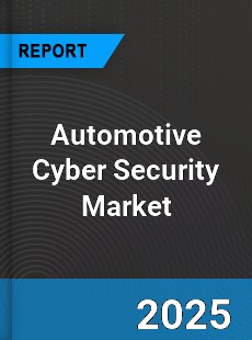 Report on Global Automotive Cyber Security Market by