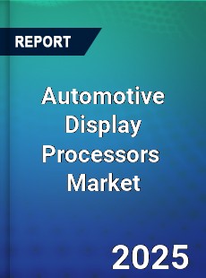 Global Automotive Display Processors Industry