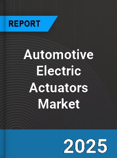 Report on Global Automotive Electric Actuators Market