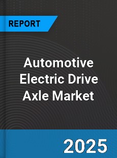 Worldwide Automotive Electric Drive Axle Market
