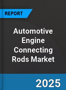 Automotive Engine Connecting Rods Global Market