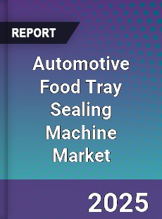 Automotive Food Tray Sealing Machine Market