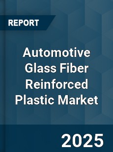 Global Automotive Glass Fiber Reinforced Plastic Market