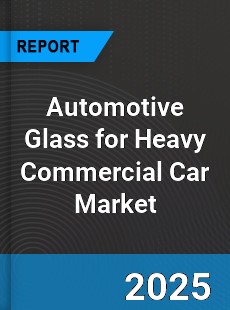 Automotive Glass for Heavy Commercial Car Market