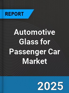 Automotive Glass for Passenger Car Market