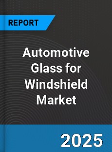 Automotive Glass for Windshield Market