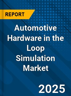 Automotive Hardware in the Loop Simulation Market