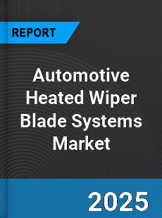 Global Automotive Heated Wiper Blade Systems Market
