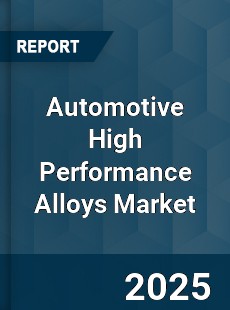 Automotive High Performance Alloys Market