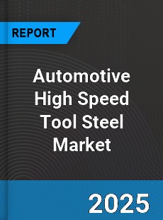 Global Automotive High Speed Tool Steel Market