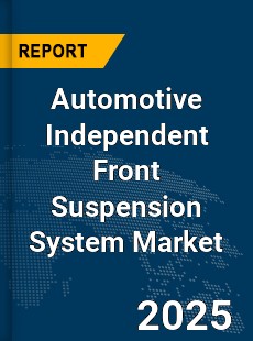 Global Automotive Independent Front Suspension System Market