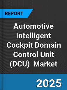 Global Automotive Intelligent Cockpit Domain Control Unit Industry