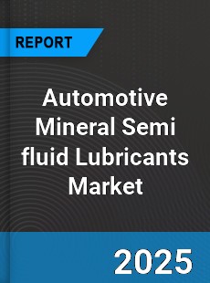 Automotive Mineral Semi fluid Lubricants Global Market