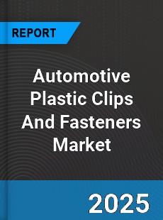 Automotive Plastic Clips And Fasteners Market