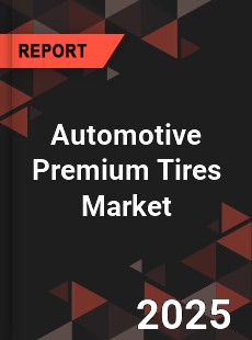 COVID 19 Outbreak Global Automotive Premium Tires Industry