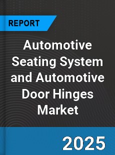 Global Automotive Seating System and Automotive Door Hinges Market