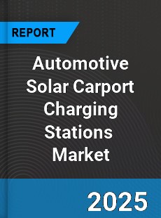 Global Automotive Solar Carport Charging Stations Market