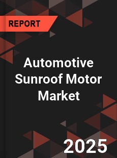 COVID 19 Outbreak Global Automotive Sunroof Motor Industry