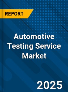 Global Automotive Testing Service Market