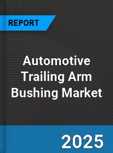Global Automotive Trailing Arm Bushing Market