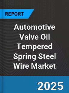 Global Automotive Valve Oil Tempered Spring Steel Wire Market