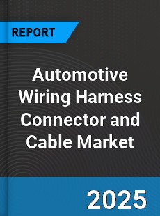 Global Automotive Wiring Harness Connector and Cable Market