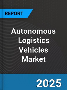 Global Autonomous Logistics Vehicles Market