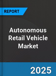 Global Autonomous Retail Vehicle Market