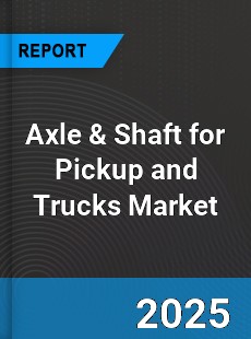 Global and Regional Axle amp Shaft for Pickup and Trucks Industry