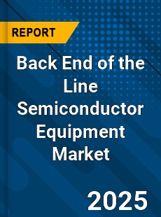 Global Back End of the Line Semiconductor Equipment Market