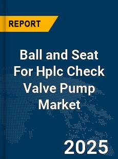 Global Ball and Seat For Hplc Check Valve Pump Market