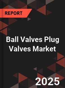 COVID 19 Outbreak Global Ball Valves Plug Valves Industry