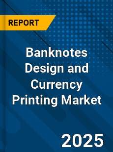 COVID 19 Outbreak Global Banknotes Design and Currency Printing Industry