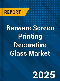 Barware Screen Printing Decorative Glass Market
