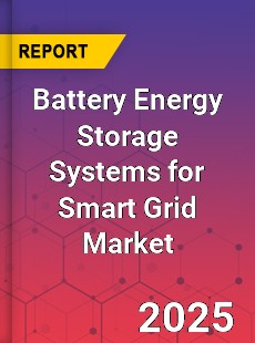 Global Battery Energy Storage Systems for Smart Grid Market