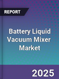 Global Battery Liquid Vacuum Mixer Industry