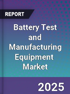 Global Battery Test and Manufacturing Equipment Professional Survey Report