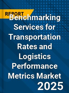 Benchmarking Services for Transportation Rates and Logistics Performance Metrics Global and China Top Players Market