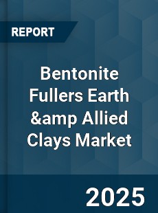 Global Bentonite Fullers Earth amp amp Allied Clays Market