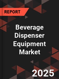 COVID 19 Outbreak Global Beverage Dispenser Equipment Industry