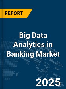 Global Big Data Analytics in Banking Market