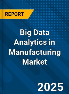 Global Big Data Analytics in Manufacturing Market